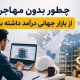 چطور بدون مهاجرت از بازار جهانی درآمد داشته باشم؟
